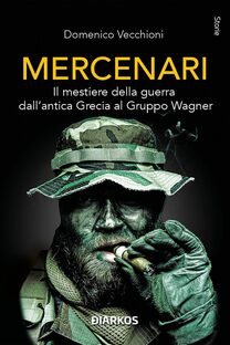 Mercenari. Il mestiere della guerra dall'antica Grecia al Gruppo Wagner