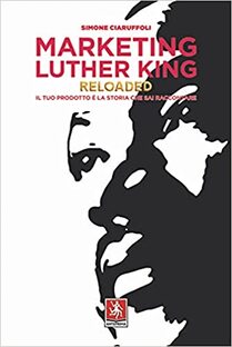 Marketing Luther King Reloaded. Il tuo prodotto è la storia che sai raccontare