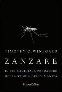 Zanzare. Il più micidiale predatore della storia dell'umanità