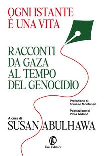 Ogni istante è una vita. Racconti da Gaza al tempo del genocidio
