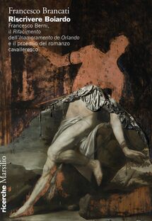 Riscrivere Boiardo. Francesco Berni, il «Rifacimento» dell'«Inamoramento de Orlando» e il proemio del romanzo cavalleresco