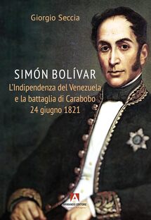 Simόn Bolívar. L'indipendenza del Venezuela e la battaglia di Carabobo 24 giugno 1821