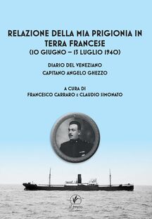 Relazione della mia prigionia in terra francese (10 giugno-13 luglio 1940). Diario del veneziano Capitano Angelo Ghezzo