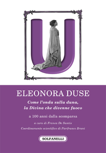 Eleonora Duse. Come l'onda sulla duna, la Divina che divenne fuoco