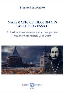 Matematica e filosofia in Pavel Florenskij. Riflessione aritmo-geometrica e contemplazione metafisica nel pensiero di un genio