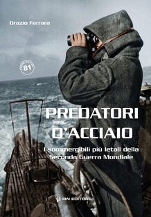 Predatori d'acciaio. I sommergibili più letali della Seconda Guerra Mondiale