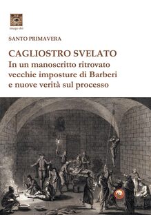 Cagliostro svelato. In un manoscritto ritrovato vecchie imposture di Barberi e nuove verità sul processo