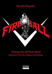 Fireball. L'avanguardia dell'Heavy Metal negli anni '70 e '80 a Padova e nel Veneto