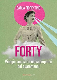 Forty. Viaggio semiserio nei superpoteri dei quarantenni