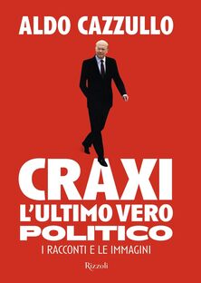 Craxi, l'ultimo vero politico. I racconti e le immagini