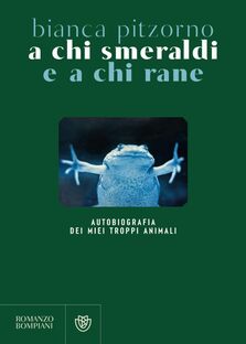 A chi smeraldi a chi rane. Autobiografia dei miei (troppi) animali