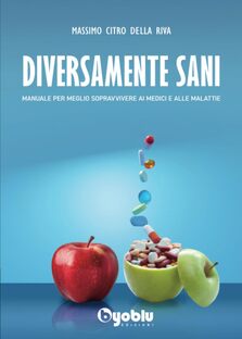 Diversamente sani. Manuale per meglio sopravvivere ai medici e alle malattie