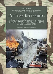 L'ultima Blitzkrieg. Le campagne della Wehrmacht nei Balcani: Jugoslavia, Grecia e Creta, aprile-maggio 1941